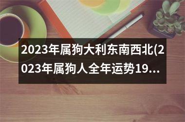 <h3>2025年属狗大利东南西北(2025年属狗人全年运势1982)