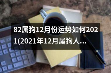 <h3>82属狗12月份运势如何2025(2025年12月属狗人运：展翅高飞，事业爱情双丰收！)