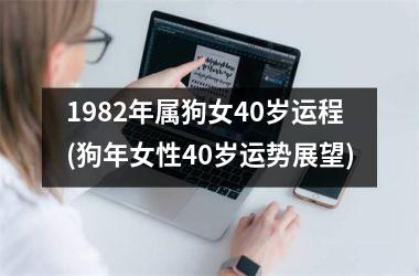 1982年属狗女40岁运程(狗年女性40岁运势展望)