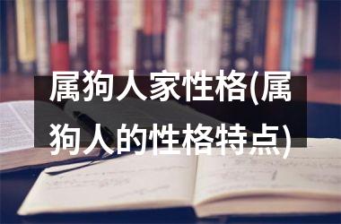 <h3>属狗人家性格(属狗人的性格特点)
