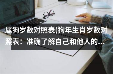 <h3>属狗岁数对照表(狗年生肖岁数对照表：准确了解自己和他人的生肖年份！)