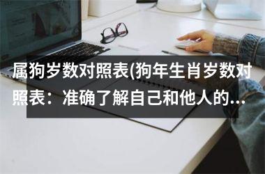 属狗岁数对照表(狗年生肖岁数对照表：准确了解自己和他人的生肖年份！)