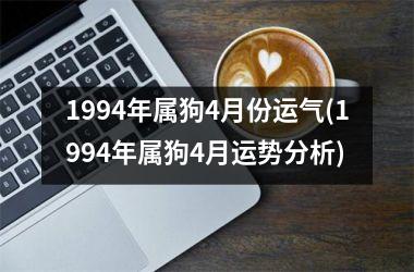 1994年属狗4月份运气(1994年属狗4月运势分析)