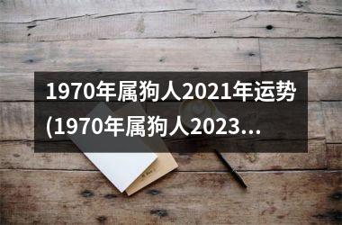 1970年属狗人2021年运势(1970年属狗人2023年运势运程每月运程)