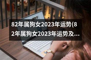 82年属狗女2023年运势(82年属狗女2023年运势及运程每月运程)