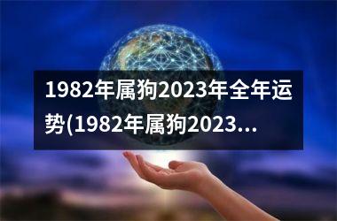 1982年属狗2023年全年运势(1982年属狗2023年运势)