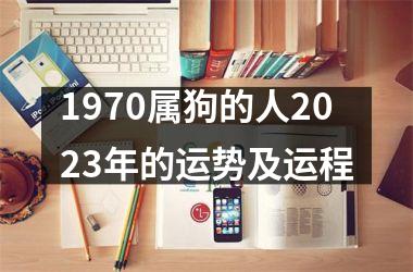 1970属狗的人2023年的运势及运程