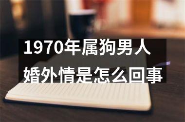 1970年属狗男人婚外情是怎么回事