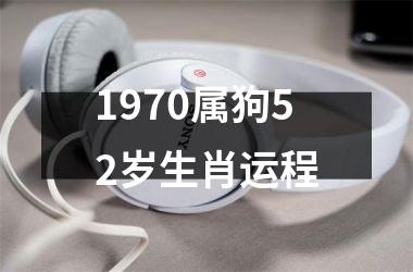 1970属狗52岁生肖运程