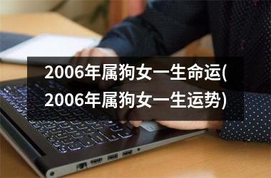 2006年属狗女一生命运(2006年属狗女一生运势)