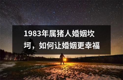 1983年属猪人婚姻坎坷，如何让婚姻更幸福