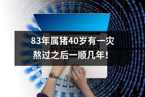 83年属猪40岁有一灾熬过之后一顺几年！