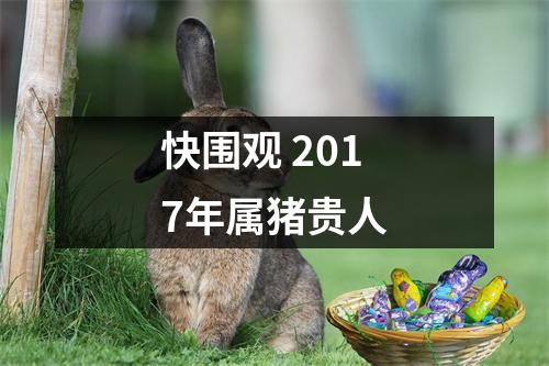 快围观2017年属猪贵人