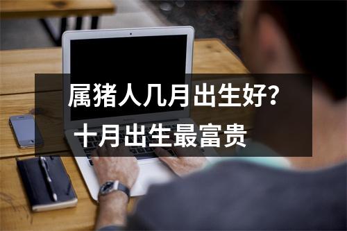 属猪人几月出生好？十月出生富贵