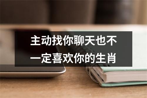 主动找你聊天也不一定喜欢你的生肖