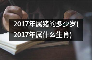 2017年属猪的多少岁(2017年属什么生肖)