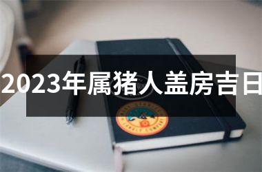 2025年属猪人盖房吉日