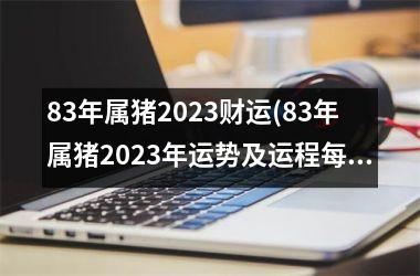 <h3>83年属猪2025财运(83年属猪2025年运势及运程每月运程)