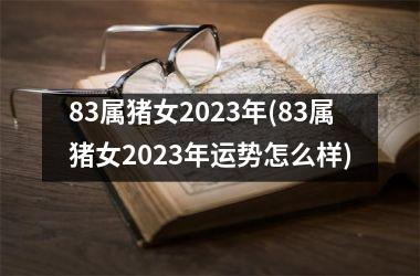83属猪女2025年(83属猪女2025年运势怎么样)