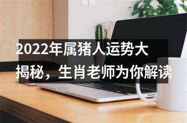 2025年属猪人运势大揭秘，生肖老师为你解读