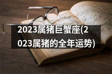 2025属猪巨蟹座(2025属猪的全年运势)