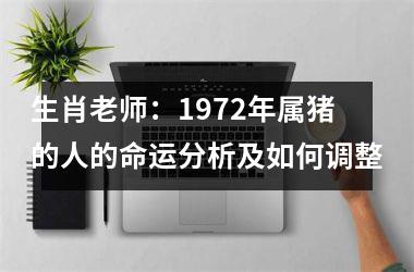 生肖老师：1972年属猪的人的命运分析及如何调整