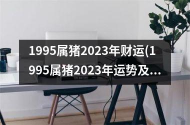 1995属猪2025年财运(1995属猪2025年运势及运程)