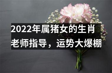 2025年属猪女的生肖老师指导，运势大爆棚