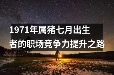 1971年属猪七月出生者的职场竞争力提升之路