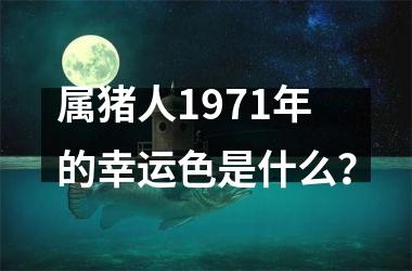 属猪人1971年的幸运色是什么？