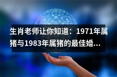 生肖老师让你知道：1971年属猪与1983年属猪的佳婚配！