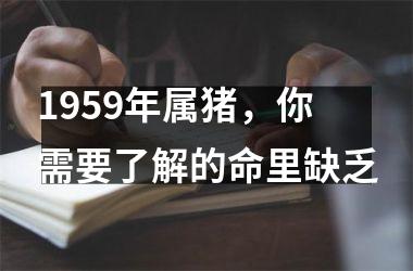 1959年属猪，你需要了解的命里缺乏