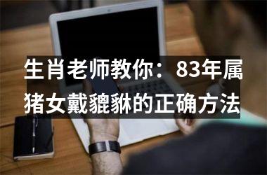 生肖老师教你：83年属猪女戴貔貅的正确方法