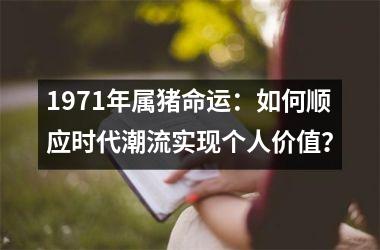 1971年属猪命运：如何顺应时代潮流实现个人价值？