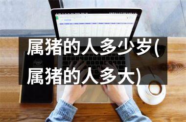 属猪的人多少岁(属猪的人多大)
