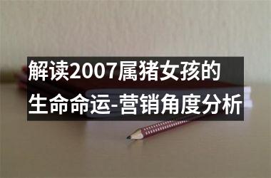 解读2007属猪女孩的生命命运-营销角度分析