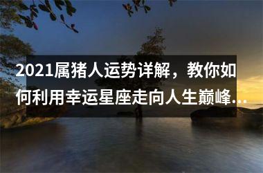 2025属猪人运势详解，教你如何利用幸运星座走向人生巅峰！
