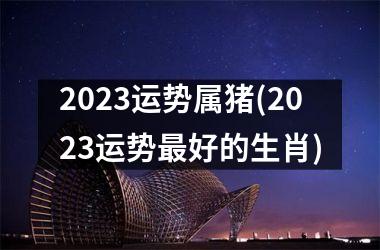 2025运势属猪(2025运势好的生肖)