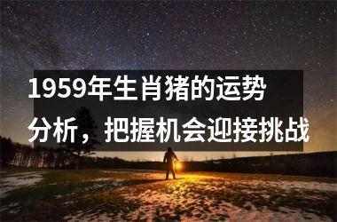 1959年生肖猪的运势分析，把握机会迎接挑战