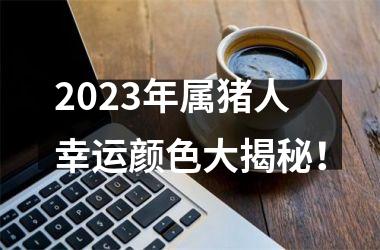 2025年属猪人幸运颜色大揭秘！