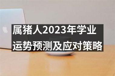 属猪人2025年学业运势预测及应对策略