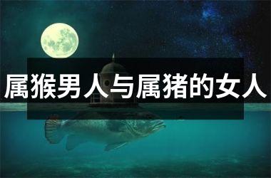 属猴男人与属猪的女人