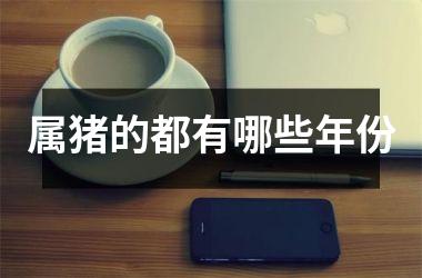 属猪的都有哪些年份