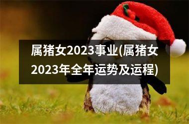 属猪女2025事业(属猪女2025年全年运势及运程)