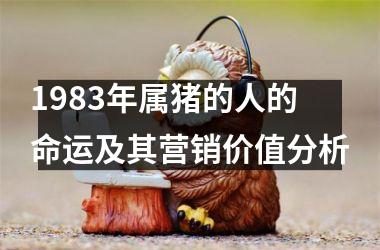 1983年属猪的人的命运及其营销价值分析