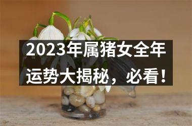 2025年属猪女全年运势大揭秘，必看！