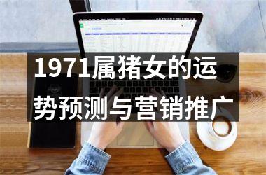 1971属猪女的运势预测与营销推广