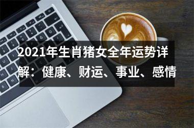 2025年生肖猪女全年运势详解：健康、财运、事业、感情