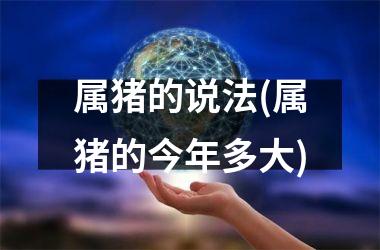 属猪的说法(属猪的今年多大)