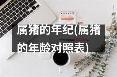 属猪的年纪(属猪的年龄对照表)